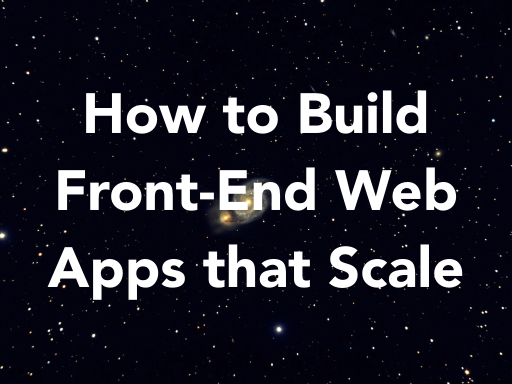 How to Build Front-End Web Apps that Scale