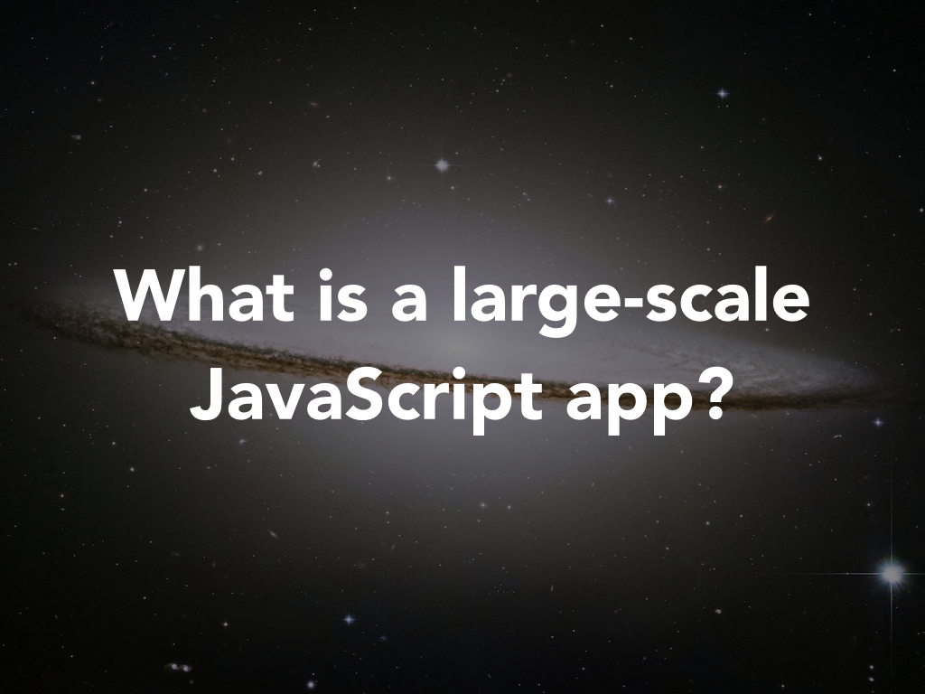 What is a Large Scale Front-End Web App?